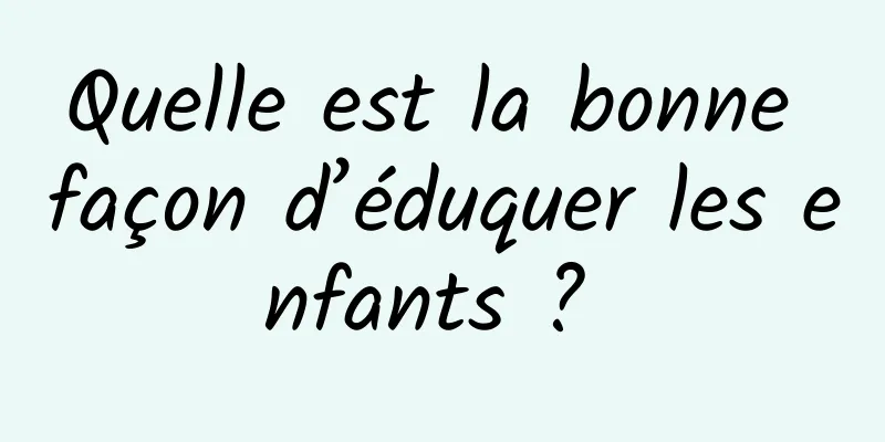 Quelle est la bonne façon d’éduquer les enfants ? 