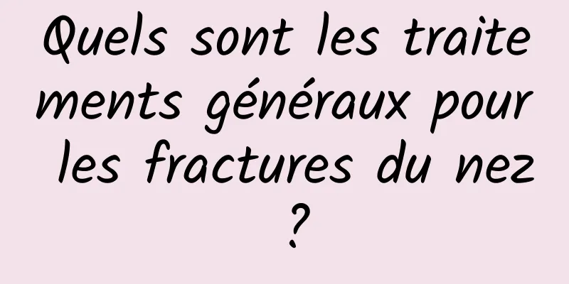 Quels sont les traitements généraux pour les fractures du nez ?