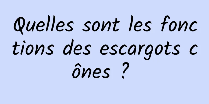 Quelles sont les fonctions des escargots cônes ? 