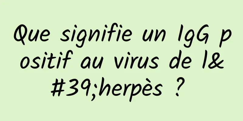 Que signifie un IgG positif au virus de l'herpès ? 