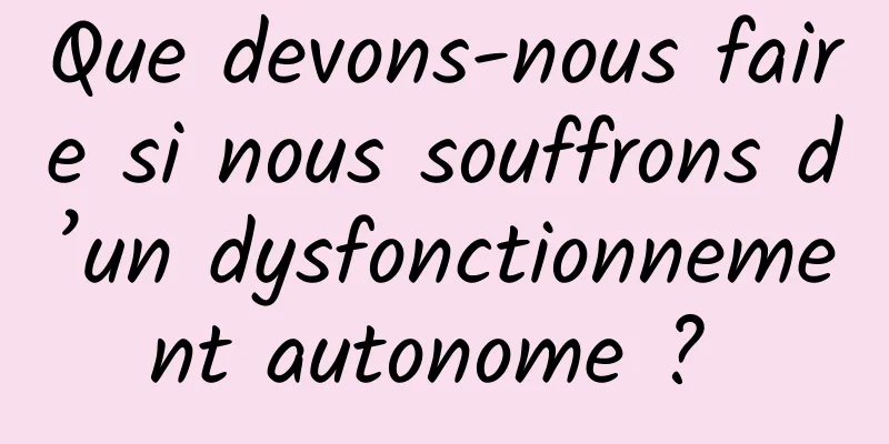 Que devons-nous faire si nous souffrons d’un dysfonctionnement autonome ? 