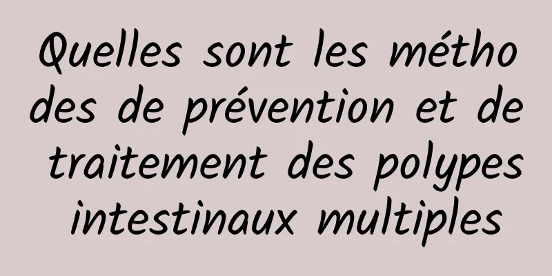 Quelles sont les méthodes de prévention et de traitement des polypes intestinaux multiples