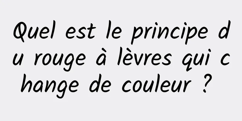 Quel est le principe du rouge à lèvres qui change de couleur ? 