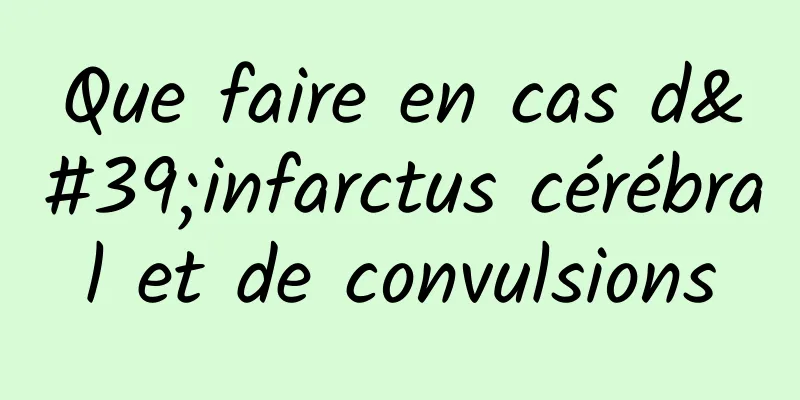 Que faire en cas d'infarctus cérébral et de convulsions