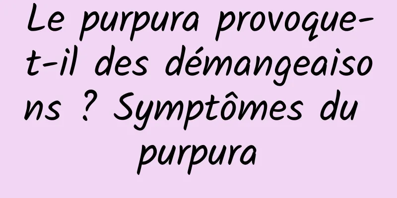 Le purpura provoque-t-il des démangeaisons ? Symptômes du purpura