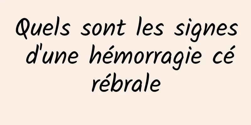 Quels sont les signes d'une hémorragie cérébrale