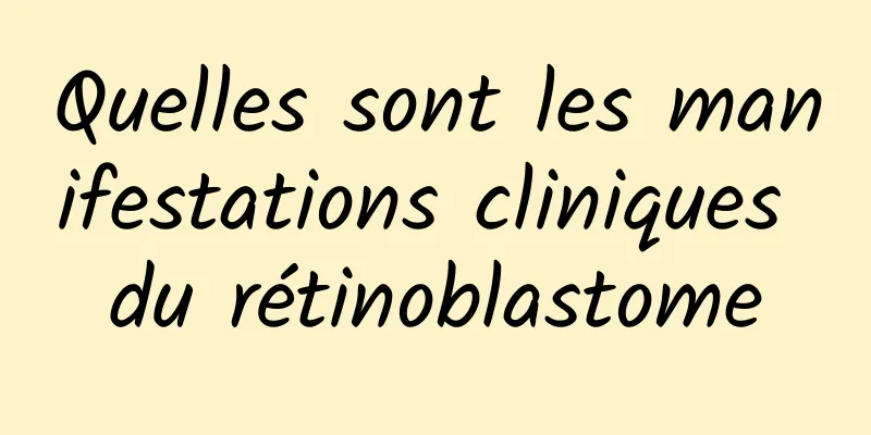 Quelles sont les manifestations cliniques du rétinoblastome