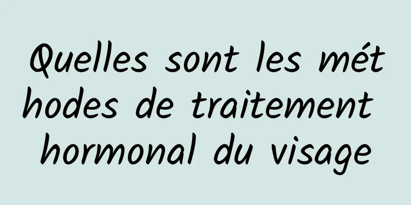 Quelles sont les méthodes de traitement hormonal du visage