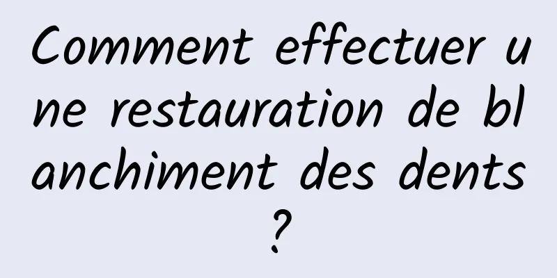 Comment effectuer une restauration de blanchiment des dents ? 