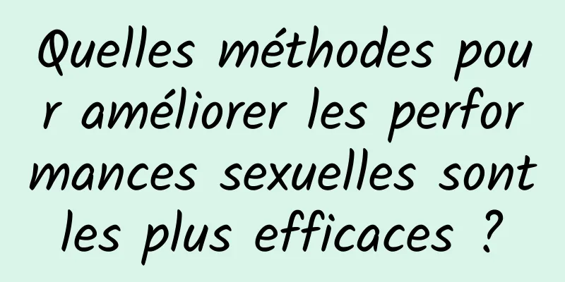 Quelles méthodes pour améliorer les performances sexuelles sont les plus efficaces ? 