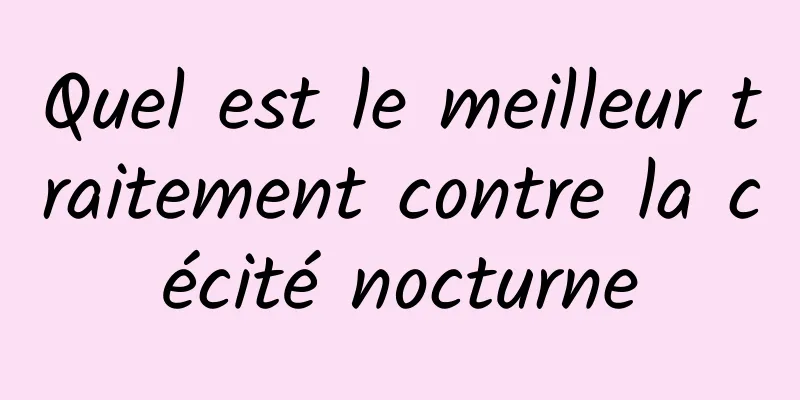 Quel est le meilleur traitement contre la cécité nocturne