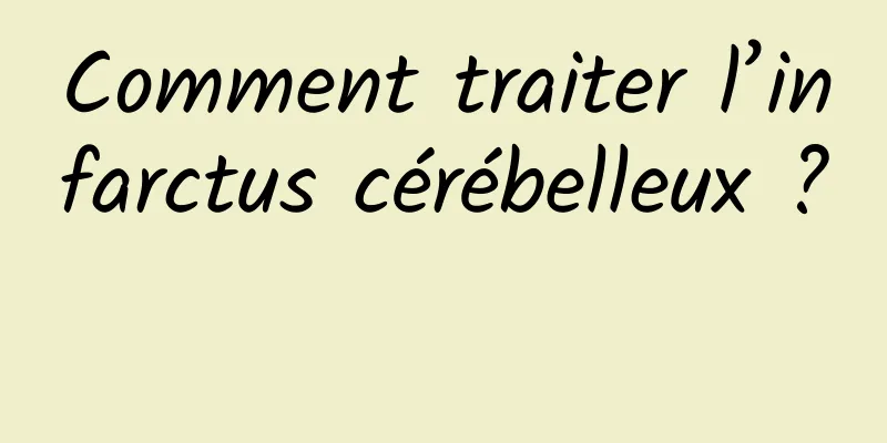 Comment traiter l’infarctus cérébelleux ? 