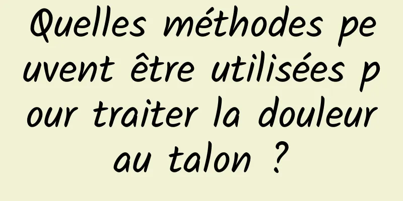 Quelles méthodes peuvent être utilisées pour traiter la douleur au talon ? 