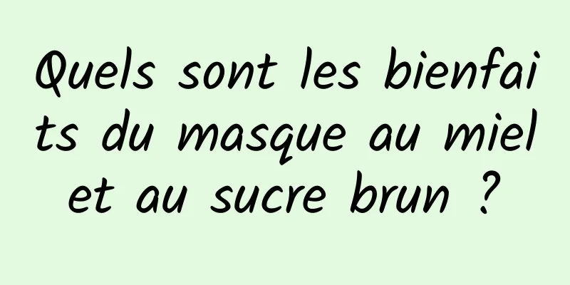 Quels sont les bienfaits du masque au miel et au sucre brun ? 