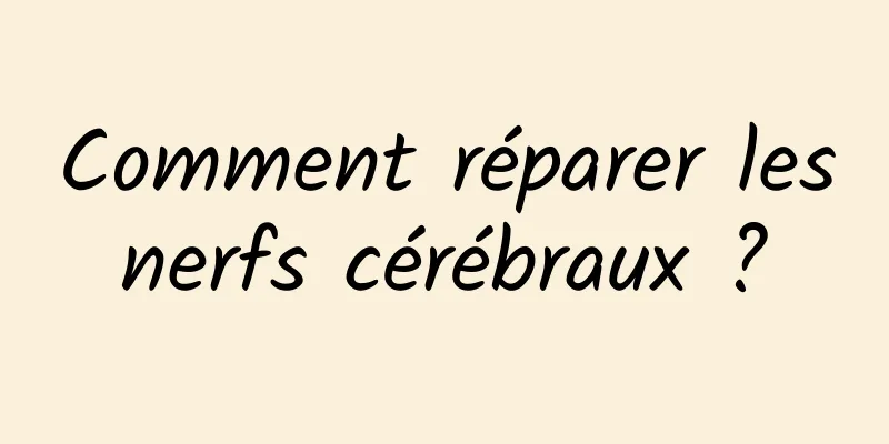 Comment réparer les nerfs cérébraux ? 