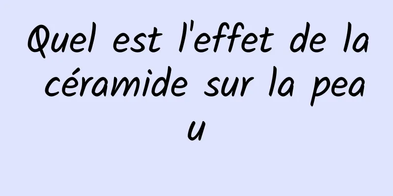 Quel est l'effet de la céramide sur la peau