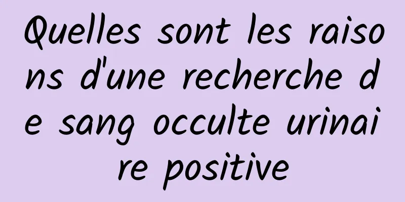 Quelles sont les raisons d'une recherche de sang occulte urinaire positive