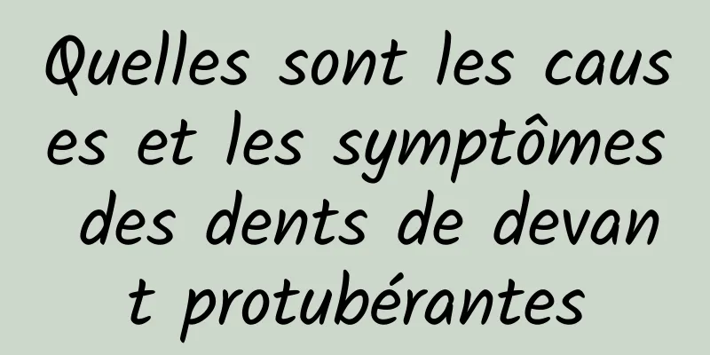 Quelles sont les causes et les symptômes des dents de devant protubérantes