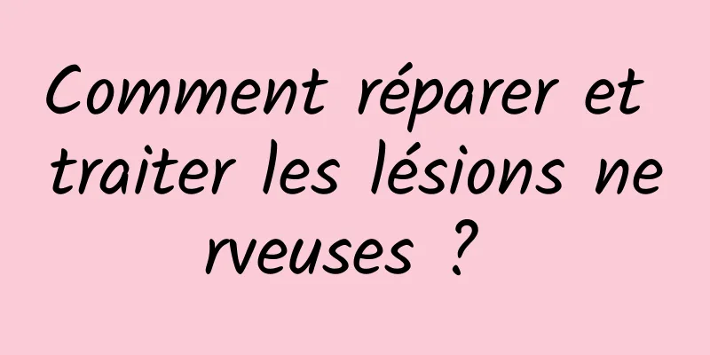 Comment réparer et traiter les lésions nerveuses ? 