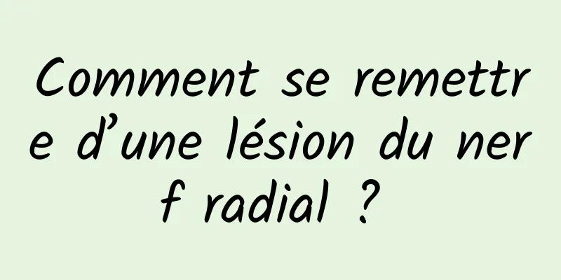 Comment se remettre d’une lésion du nerf radial ? 