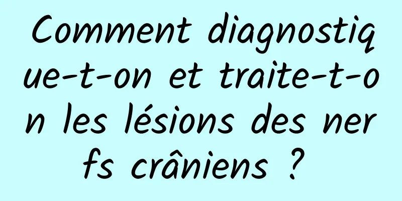 Comment diagnostique-t-on et traite-t-on les lésions des nerfs crâniens ? 