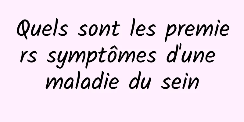 Quels sont les premiers symptômes d'une maladie du sein