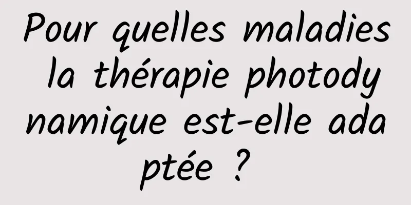 Pour quelles maladies la thérapie photodynamique est-elle adaptée ? 