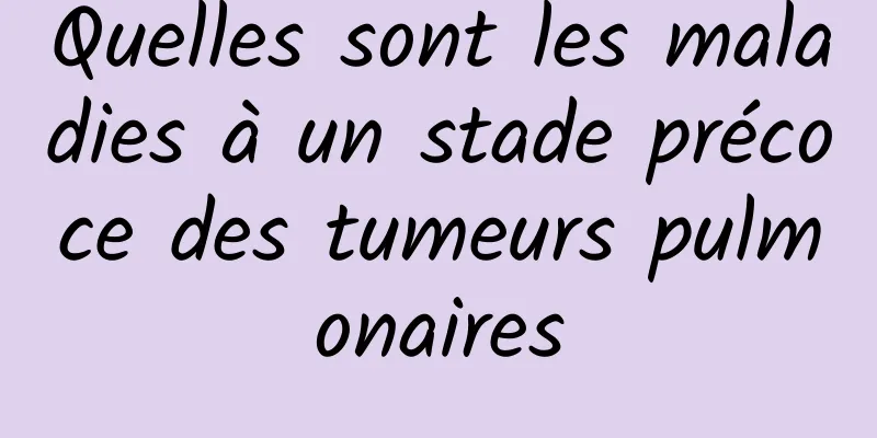 Quelles sont les maladies à un stade précoce des tumeurs pulmonaires