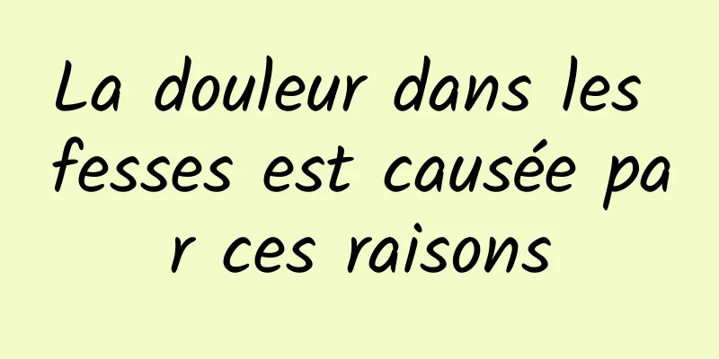 La douleur dans les fesses est causée par ces raisons