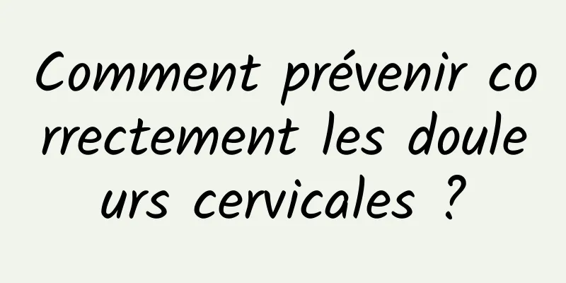 Comment prévenir correctement les douleurs cervicales ?