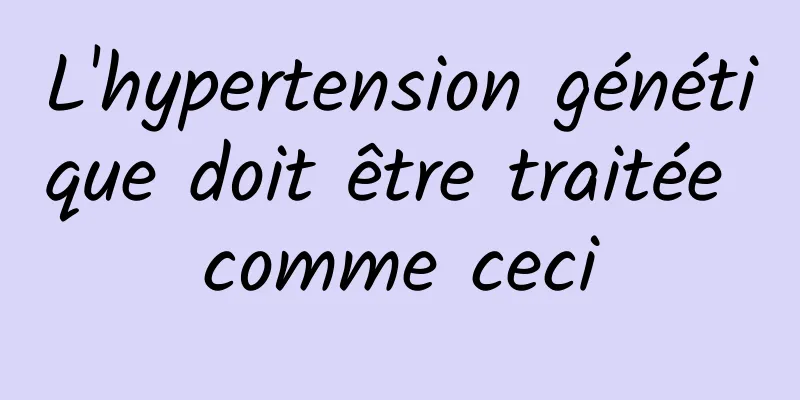 L'hypertension génétique doit être traitée comme ceci