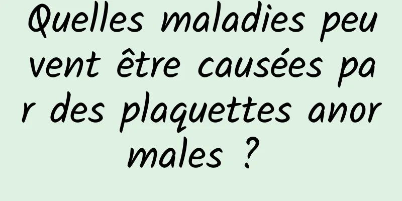 Quelles maladies peuvent être causées par des plaquettes anormales ? 