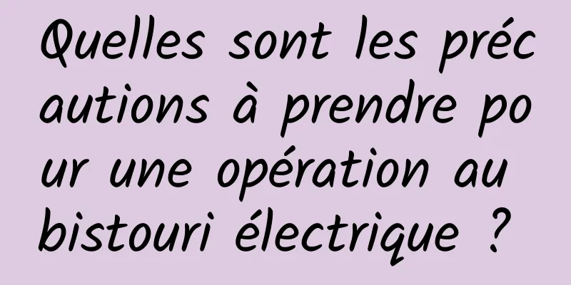 Quelles sont les précautions à prendre pour une opération au bistouri électrique ? 