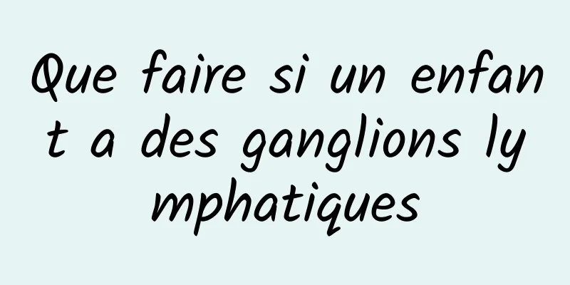 Que faire si un enfant a des ganglions lymphatiques