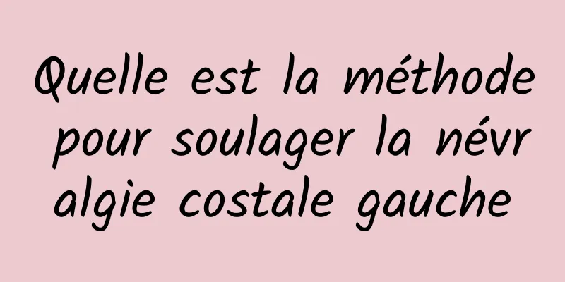 Quelle est la méthode pour soulager la névralgie costale gauche