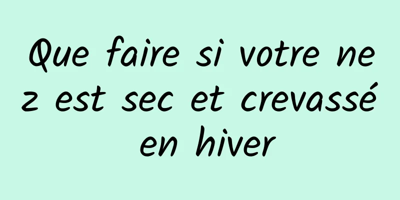 Que faire si votre nez est sec et crevassé en hiver