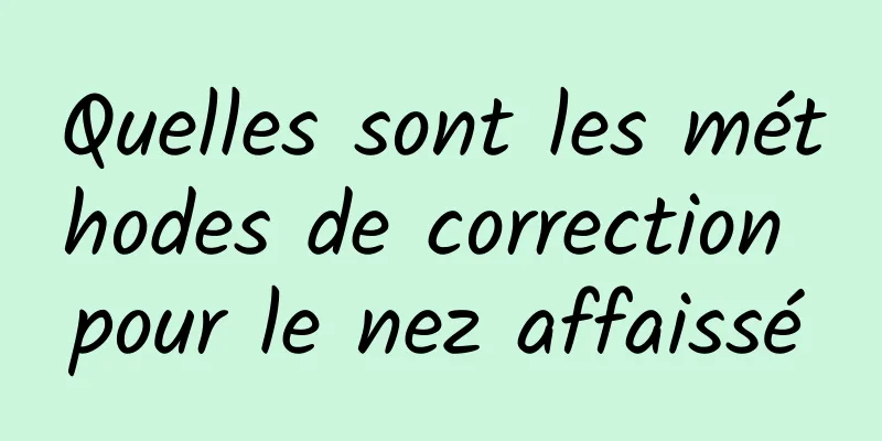 Quelles sont les méthodes de correction pour le nez affaissé