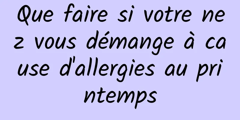 Que faire si votre nez vous démange à cause d'allergies au printemps