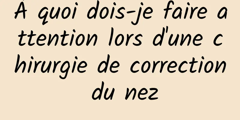 À quoi dois-je faire attention lors d'une chirurgie de correction du nez