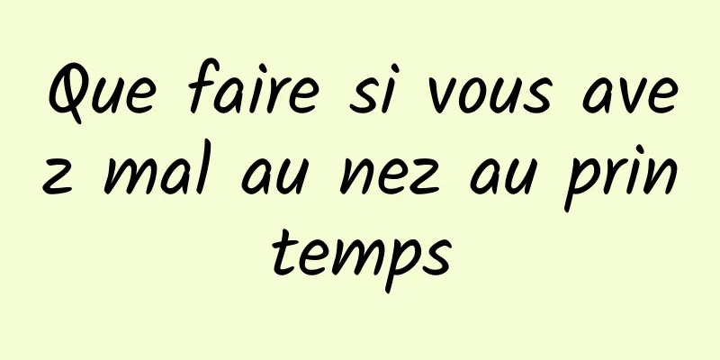 Que faire si vous avez mal au nez au printemps