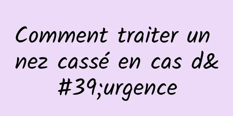 Comment traiter un nez cassé en cas d'urgence