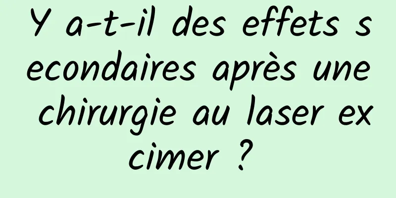 Y a-t-il des effets secondaires après une chirurgie au laser excimer ? 