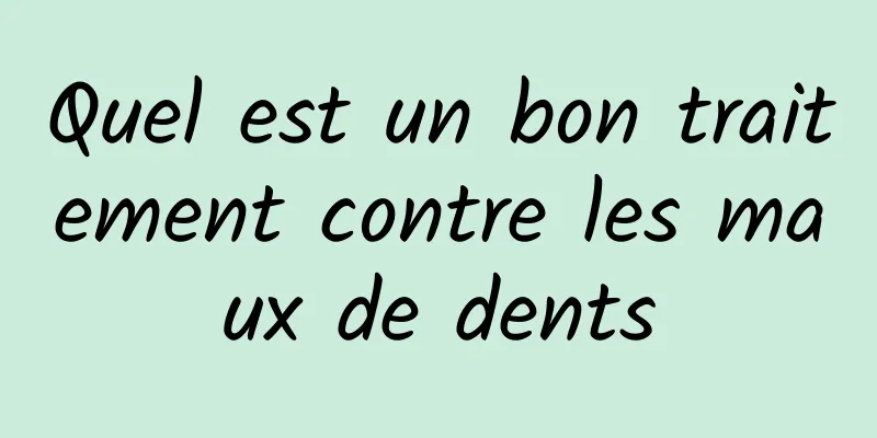 Quel est un bon traitement contre les maux de dents