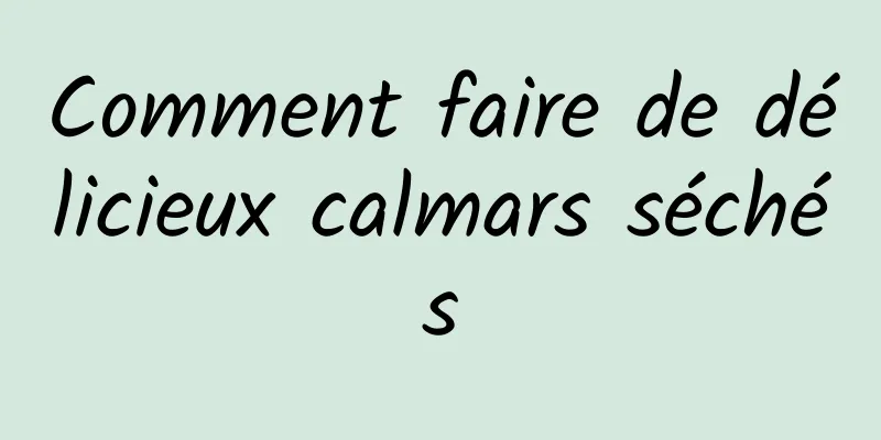 Comment faire de délicieux calmars séchés