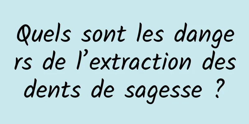 Quels sont les dangers de l’extraction des dents de sagesse ? 