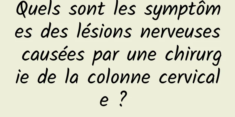 Quels sont les symptômes des lésions nerveuses causées par une chirurgie de la colonne cervicale ? 