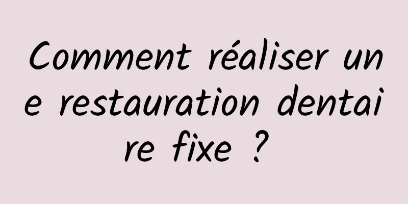 Comment réaliser une restauration dentaire fixe ? 