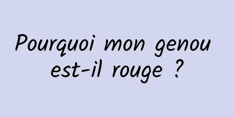 Pourquoi mon genou est-il rouge ?