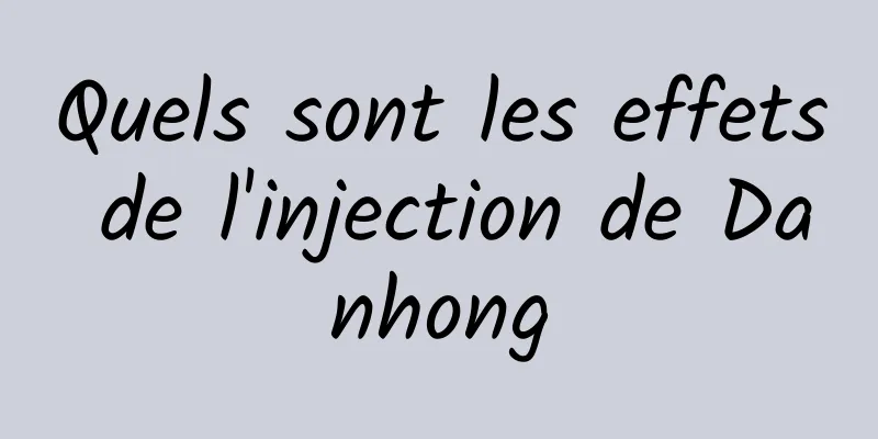 Quels sont les effets de l'injection de Danhong