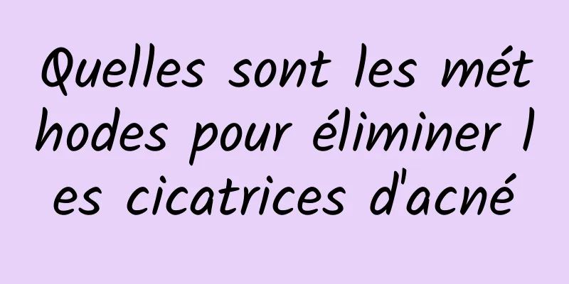 Quelles sont les méthodes pour éliminer les cicatrices d'acné